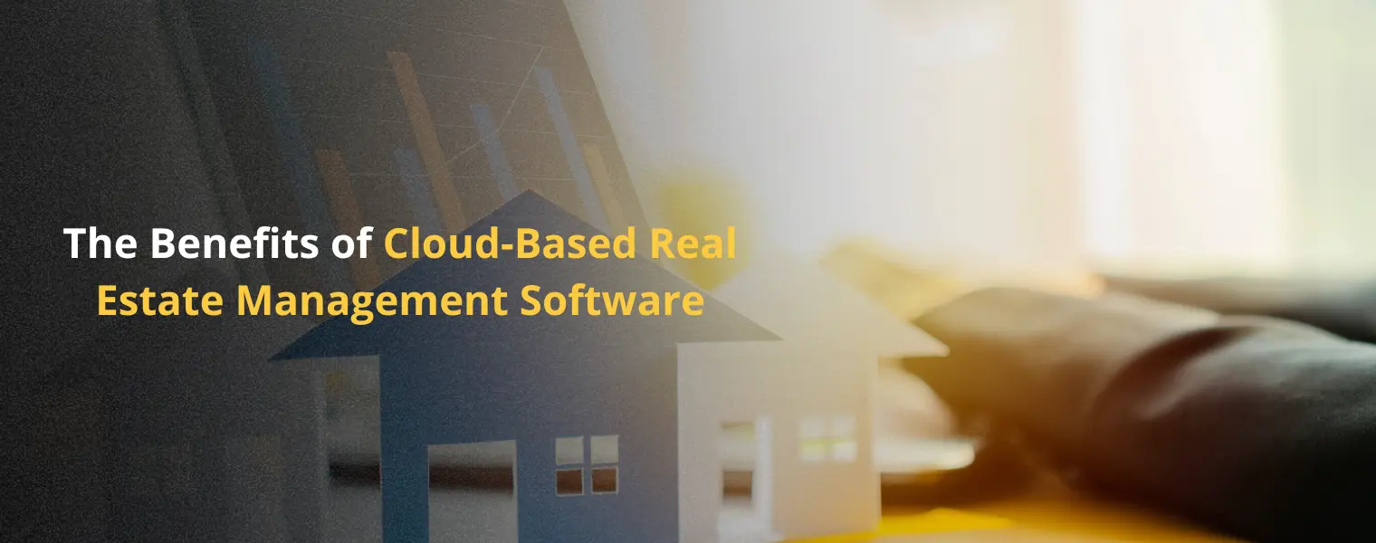 The Benefits of Cloud-Based Real Estate Management Software