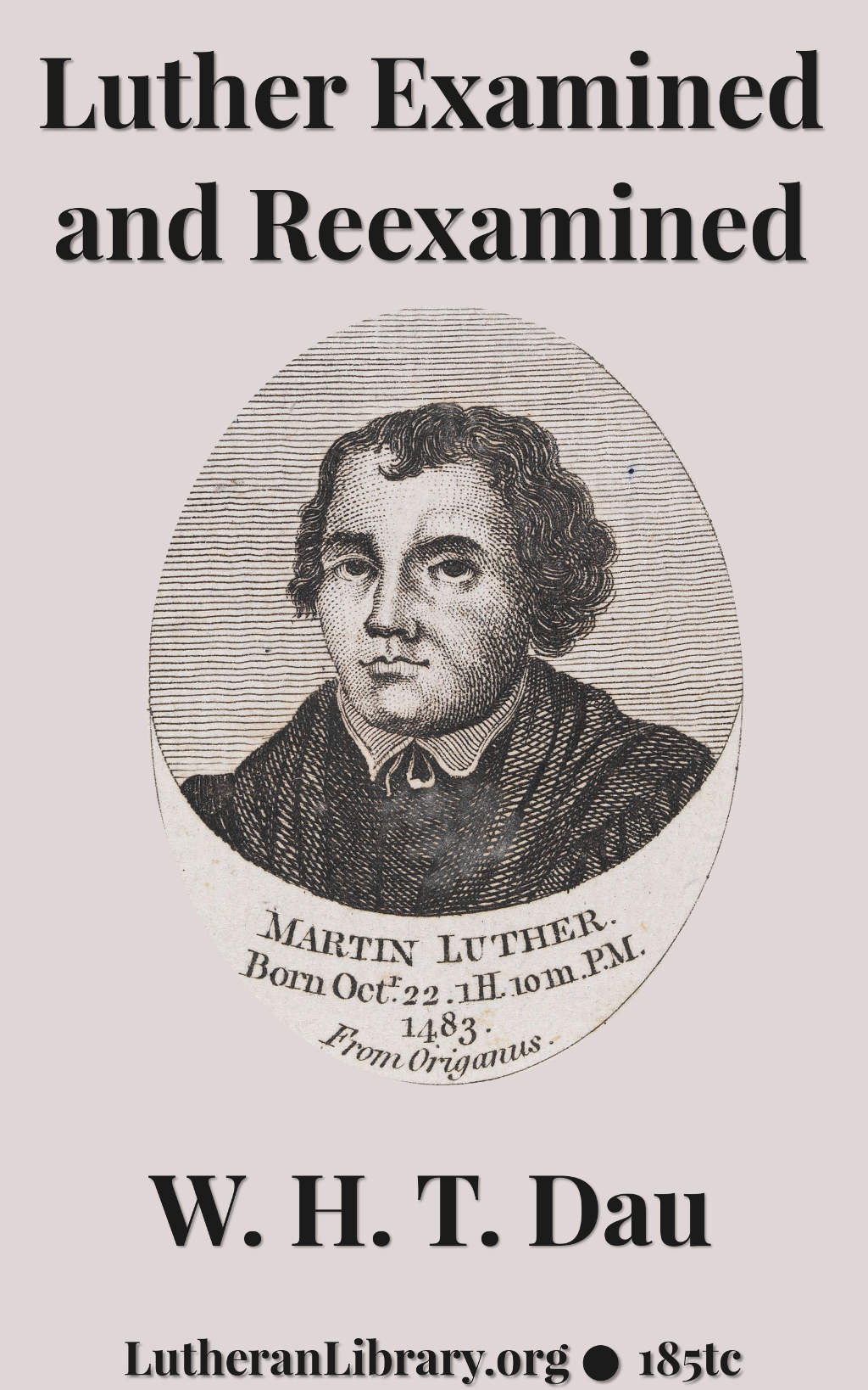 Luther Examined and Reexamined by William H T Dau (1864-1944)