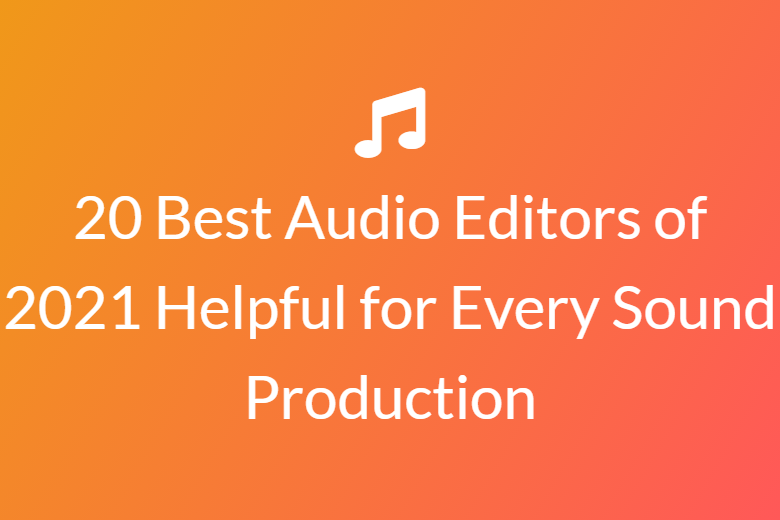 20 Best Audio Editors of 2021 Helpful for Every Sound Production