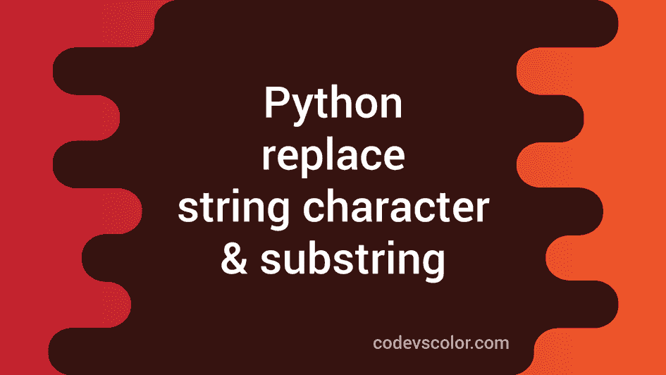 Python Program To Replace Single Or Multiple Charactersubstring In A String Codevscolor 4524