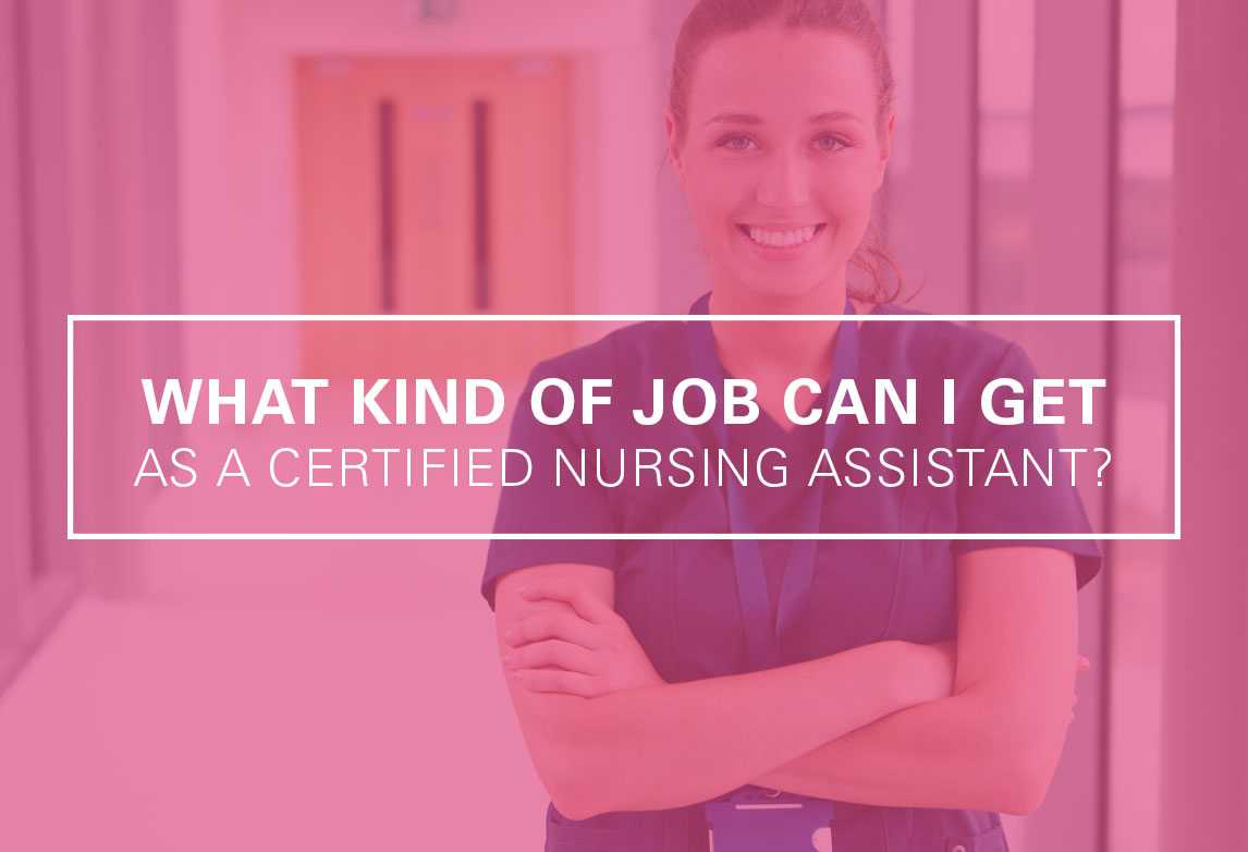 Work as a CNA: What Kind of Jobs Can I Get as a Nursing Assistant?