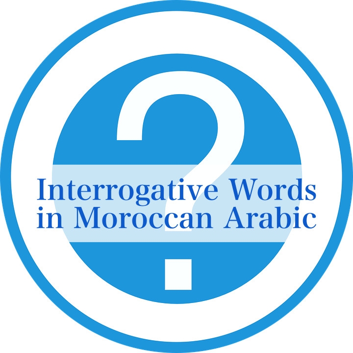Interrogative Words in Moroccan Arabic