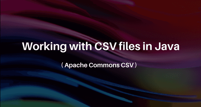 Read / Write CSV files in Java using Apache Commons CSV