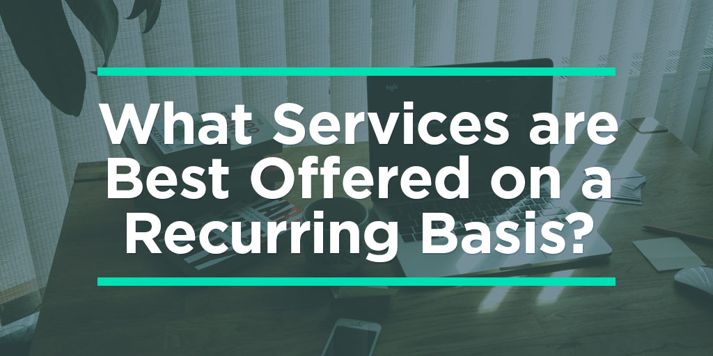 What Services are Best Offered on a Recurring Basis?