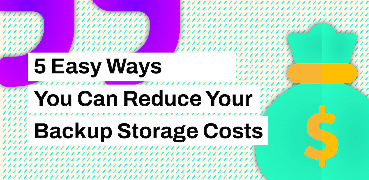 5 Ways to Reduce Your Backup Storage Costs