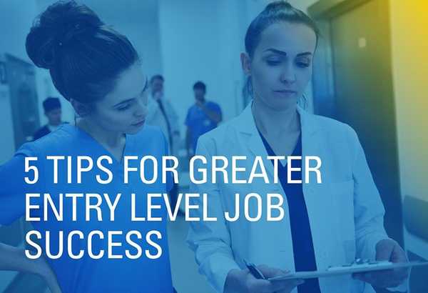 5 Tips for Greater Entry Level Job Success