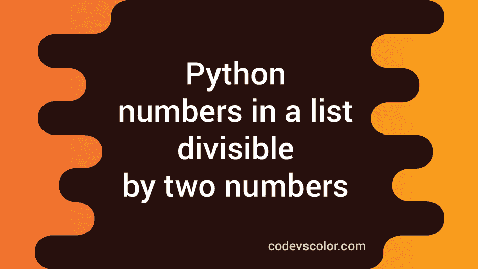 Python program to find out numbers in a list divisible by two numbers ...