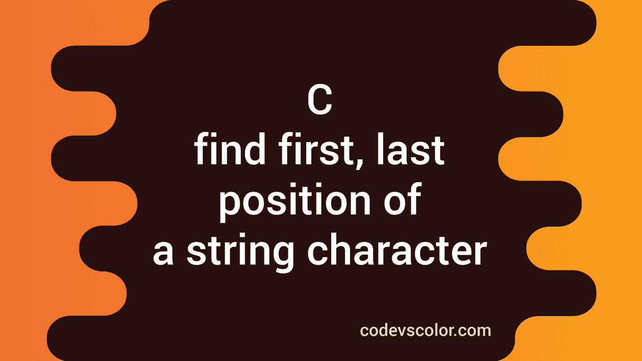 c-program-to-find-the-first-and-the-last-position-of-a-character-in-a