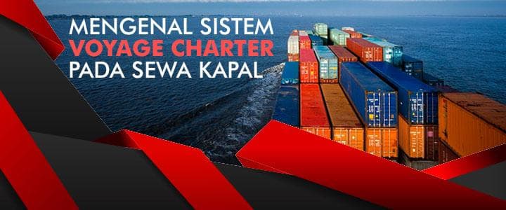 Mengenal Sistem Voyage Charter Pada Jasa Sewa Kapal
