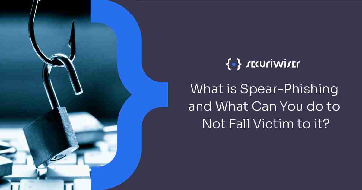 What is Spear-Phishing and What Can You do to Not Fall Victim to it?
