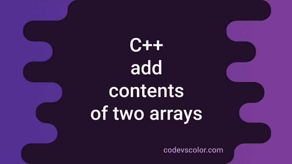 C++ program to add the content of two arrays - CodeVsColor