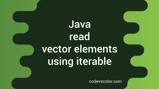 How to read elements of a Java Vector using iterable - CodeVsColor