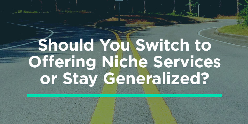 Should You Switch to Offering Niche Services or Stay Generalized