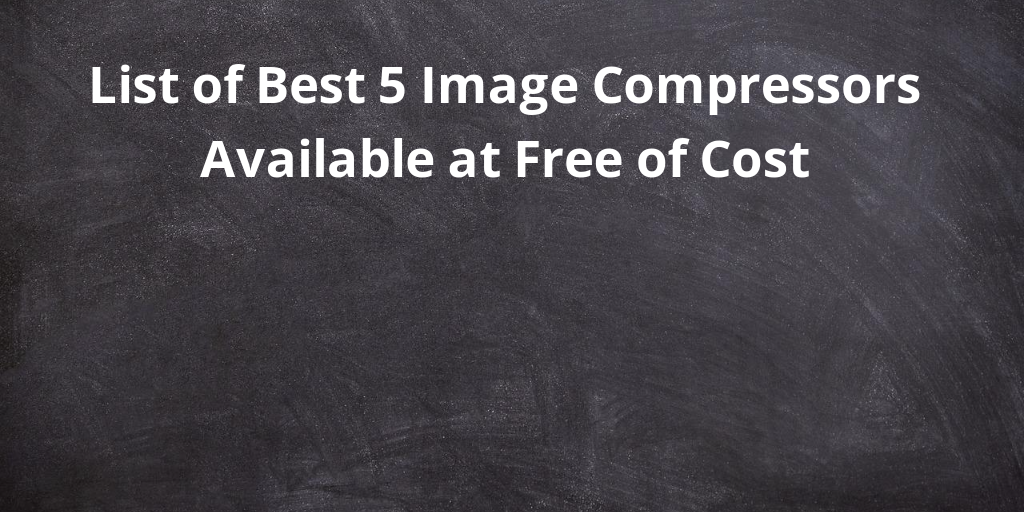 List of Best 5 Image Compressors Available at Free of Cost