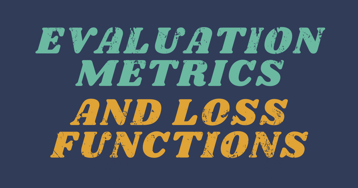 Evaluation Metrics and Loss Functions