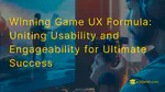 Winning Game UX Formula: Unite Usability and Engageability