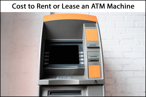 Cost to Rent or Lease an ATM Machine