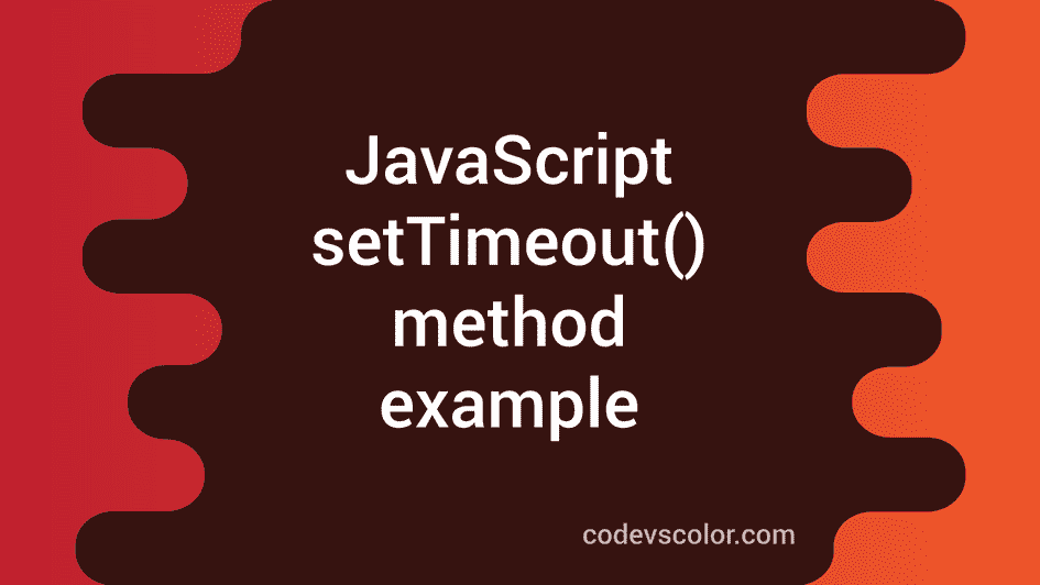 JavaScript setTimeout() method example CodeVsColor