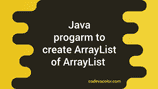 Java example program to create one ArrayList of ArrayList - CodeVsColor