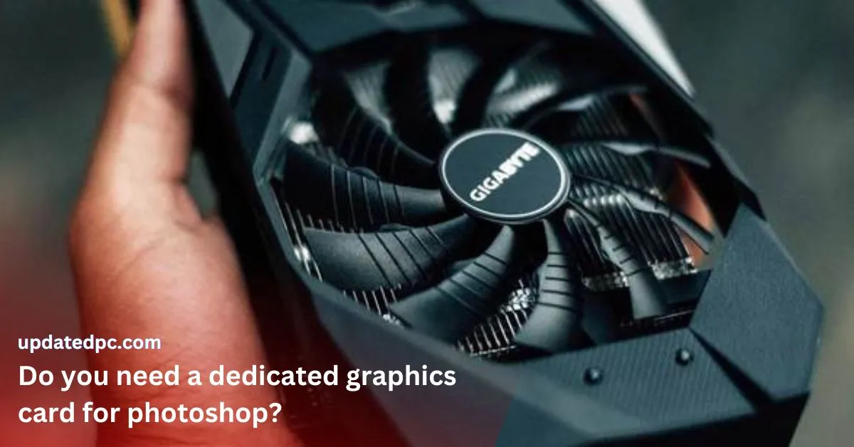 Do you need a dedicated graphics card for photoshop?