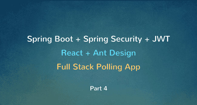 Spring Boot + Spring Security + JWT + MySQL + React Full Stack Polling app - Part 4