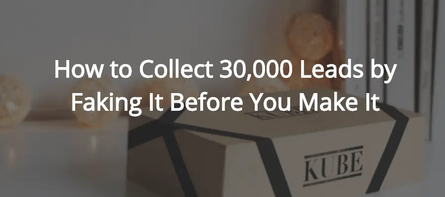 How_to_Collect_30_000_Leads_by_Faking_It_Before_You_Make_It