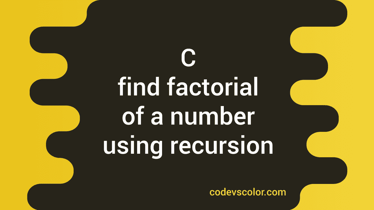 C Program To Find The Factorial Of A Number Using Recursion Codevscolor C Program To Find The Factorial Of A Number Using Recursion Codevscolor