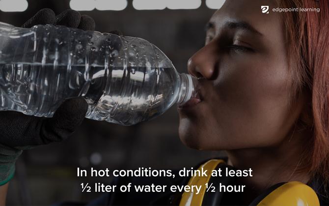 In hot conditions, drink at least ½ liter of water every ½ hour