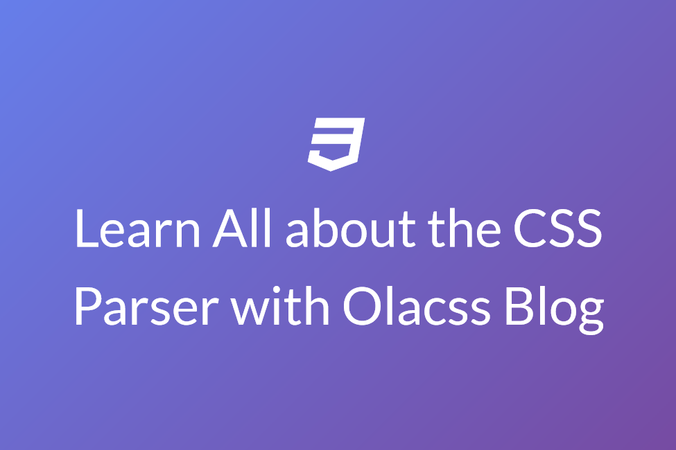 Learn All about the CSS Parser with Olacss Blog 