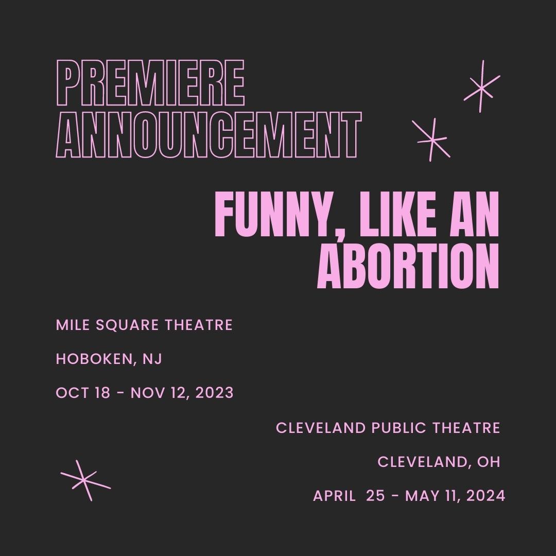 Premiere announcement of FUNNY, LIKE AN ABORTION at Mile Square Theatre and Cleveland Public Theatre.