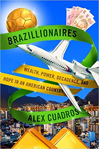 Brazillionaires: Wealth, Power, Decadence, and Hope in an American Country
