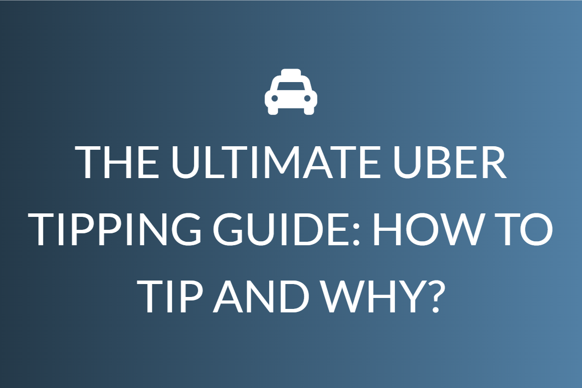 THE ULTIMATE UBER TIPPING GUIDE: HOW TO TIP AND WHY?