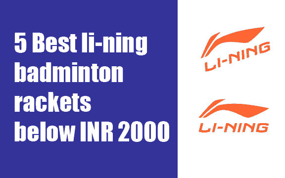 5 Best Li-Ning badminton rackets below INR 2000