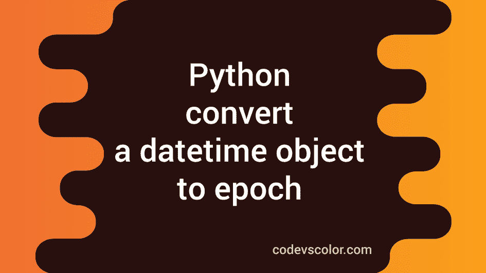 Convert Date Into Epoch Time Python