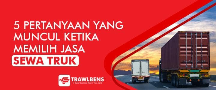 5 Pertanyaan Yang Muncul Ketika Memilih Jasa Sewa Truk