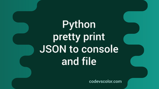Python tutorial pretty print JSON to console and file - CodeVsColor