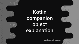 Kotlin Companion Object Explanation With Example - CodeVsColor