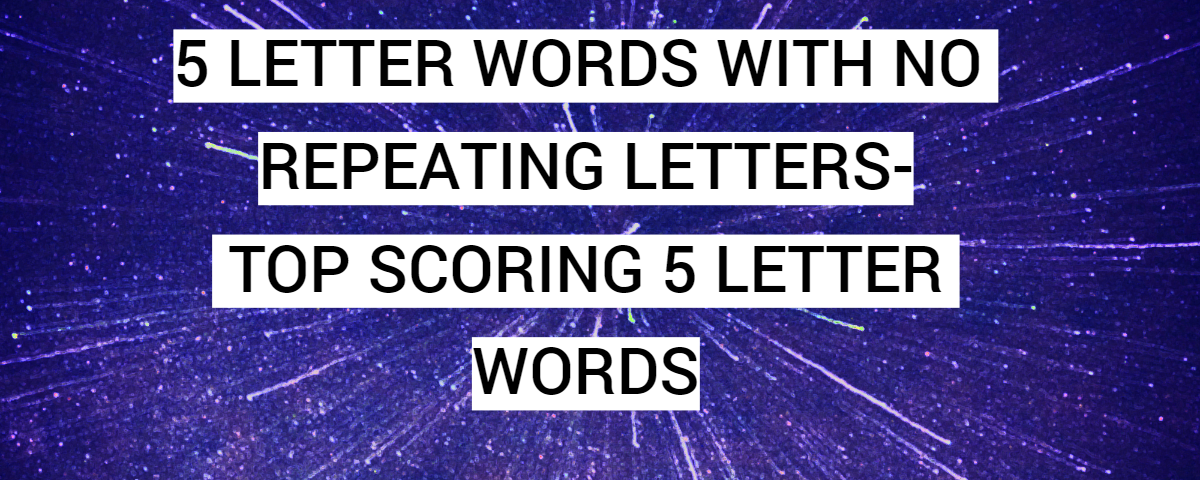5 Letter Words With No Repeating Letters- Top Scoring 5 Letter Words