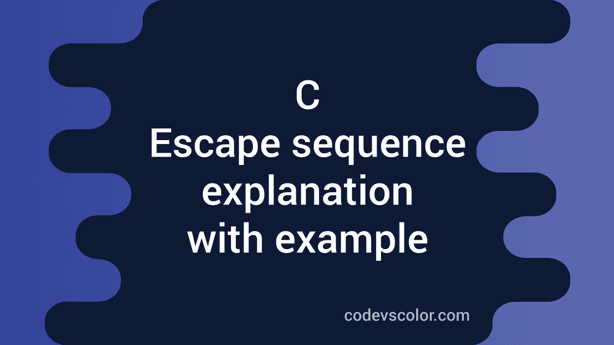 Escape Sequence In C Explanation With Example - CodeVsColor