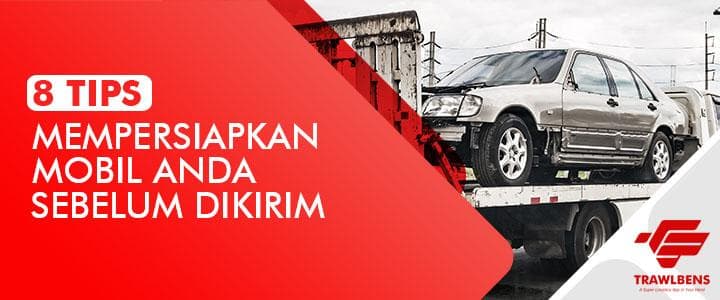 8 Tips Mempersiapkan Mobil Anda Sebelum Dikirim