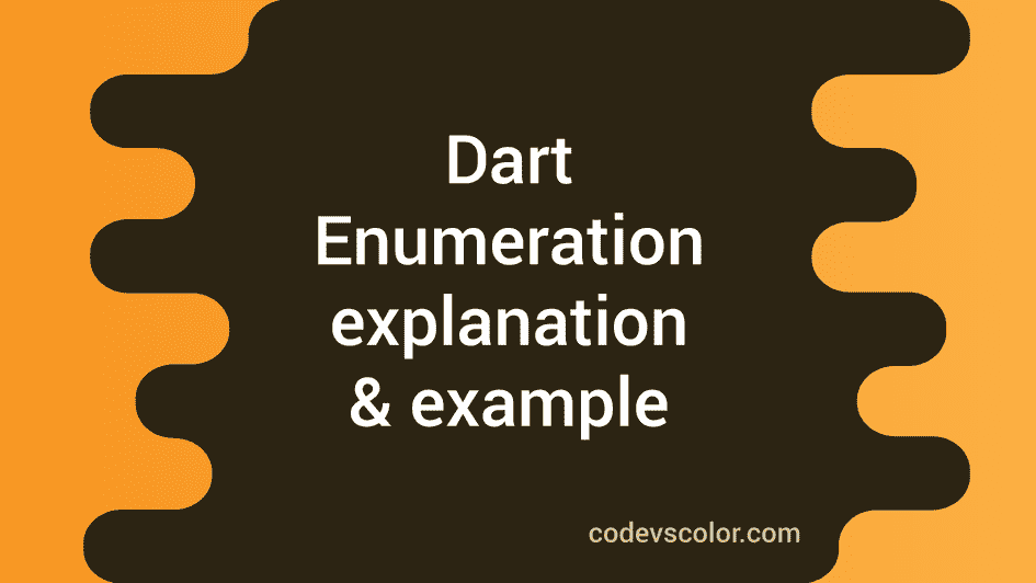 Enumeration in Dart explanation with example CodeVsColor