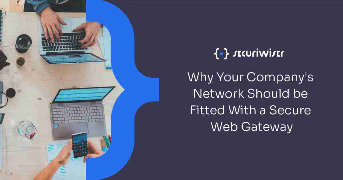 Why Your Company’s Network Should be Fitted With a Secure Web Gateway