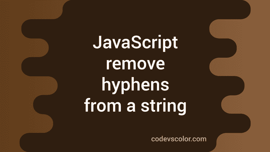 3-ways-in-javascript-to-remove-all-hyphens-from-a-string-codevscolor