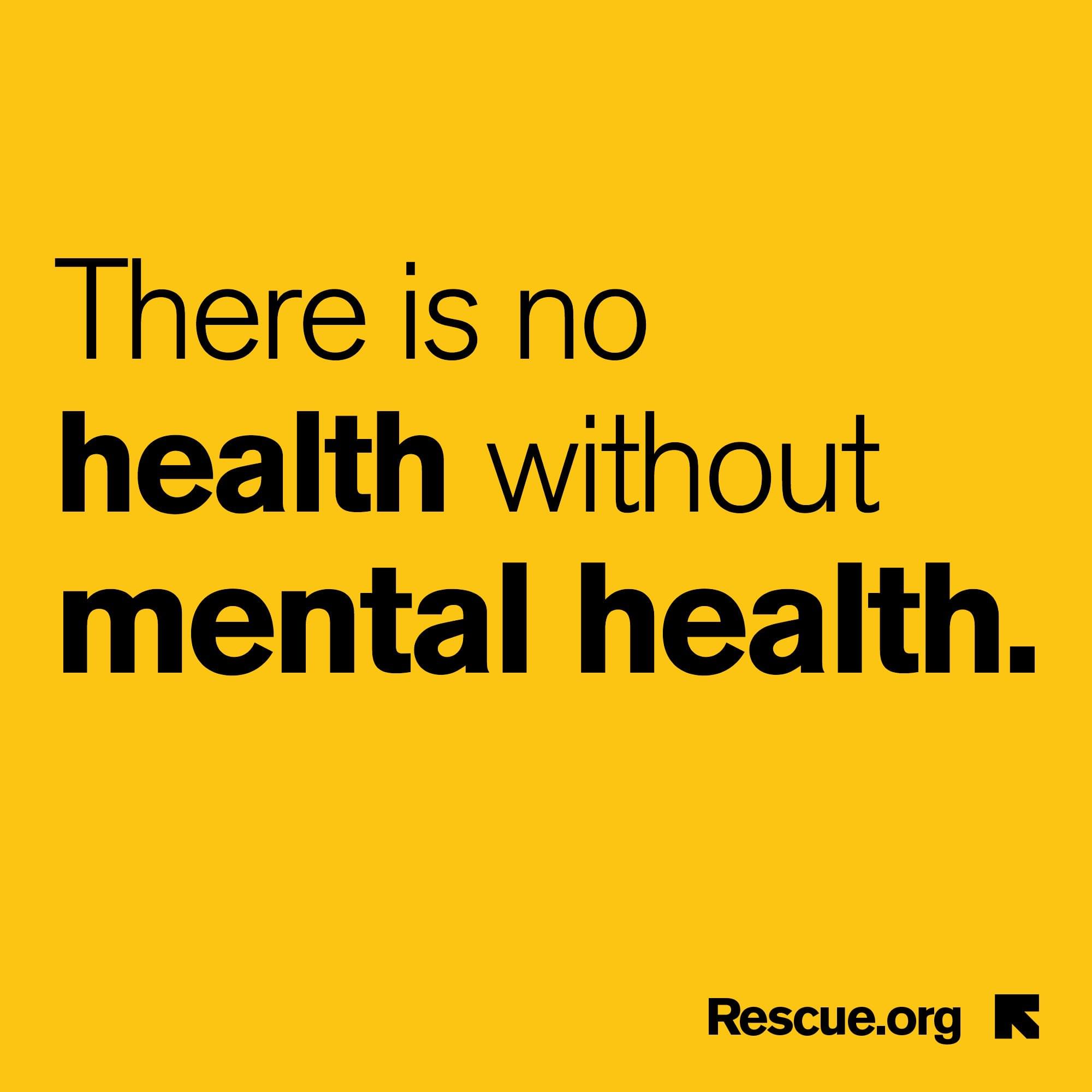 There is no health without mental health.
