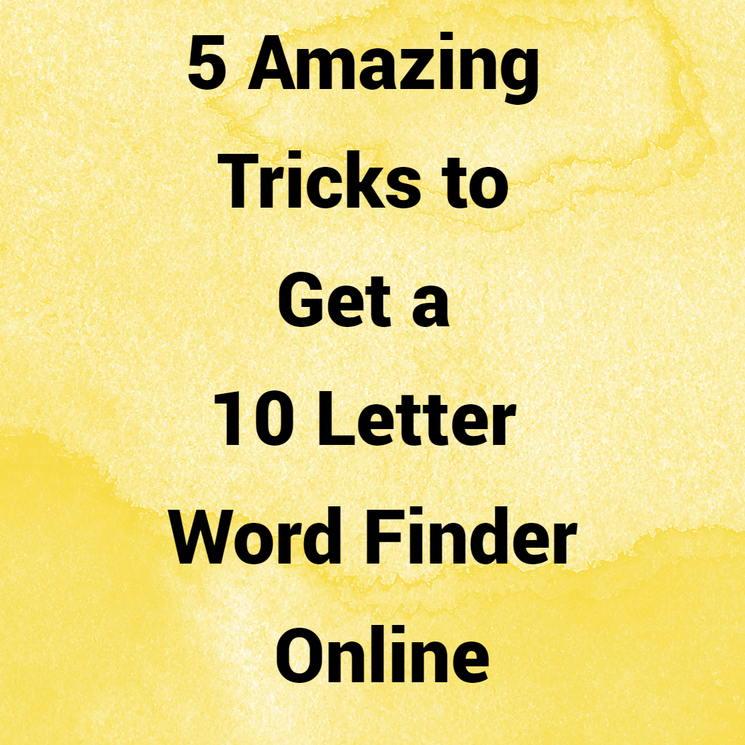 5 Amazing Tricks to Get a 10-Letter Word Finder Online