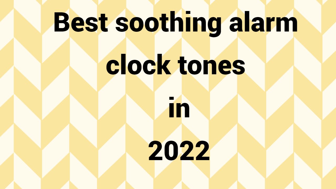 Best soothing alarm clock tones in 2022
