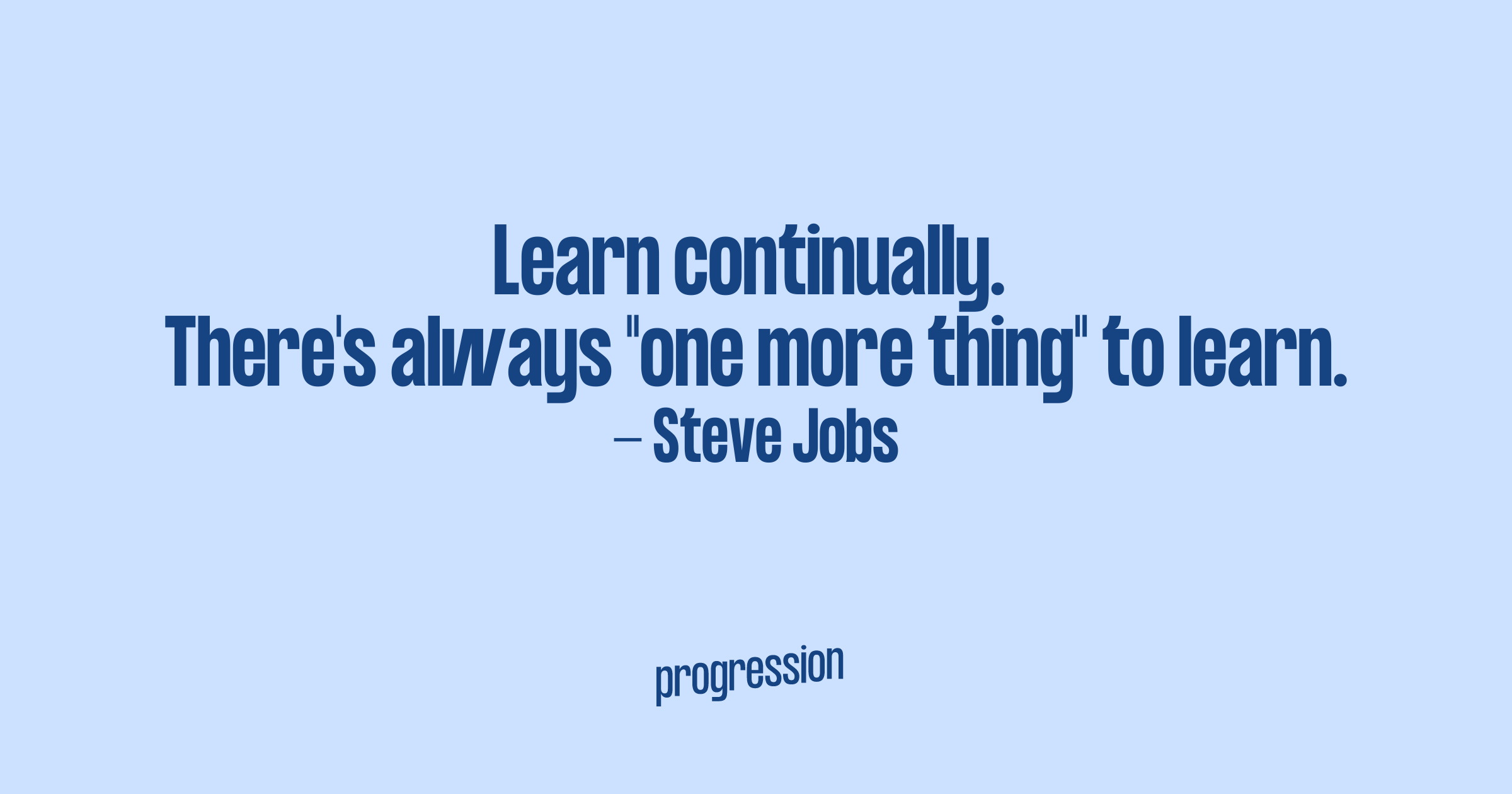 ‘Learn continually. There’s always “one more thing” to learn’ — quote from Steve Jobs