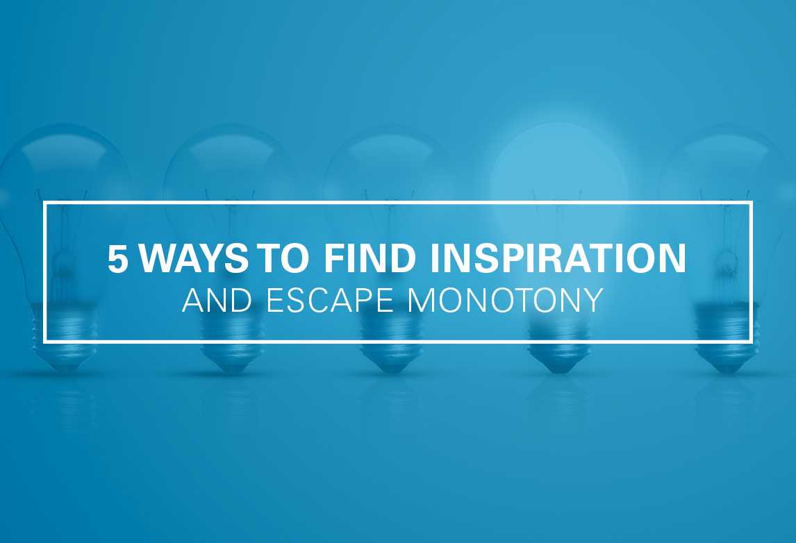 5 Ways to Find Inspiration and Escape Monotony