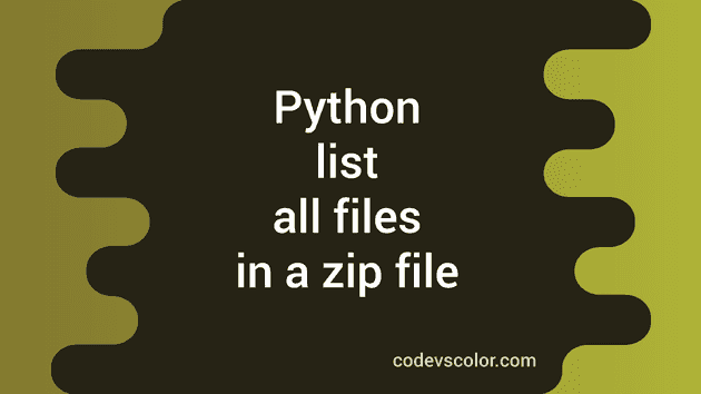 List All The Files In A Zip File Using Python 3 - CodeVsColor