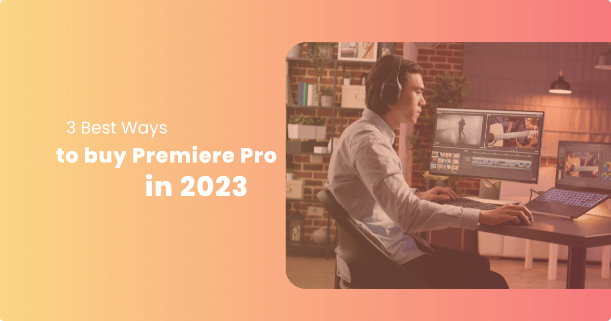 3 Best Ways to Buy Premiere Pro in 2023